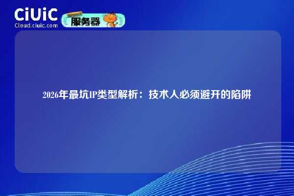 2026年最坑IP类型解析：技术人必须避开的陷阱