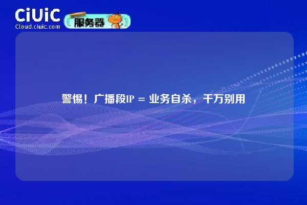 警惕！广播段IP = 业务自杀，千万别用